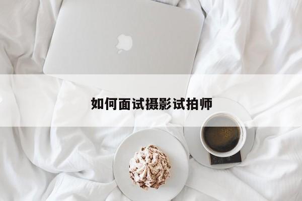 如何面试摄影试拍师