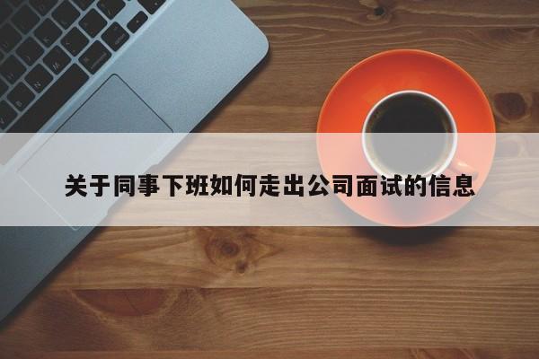 关于同事下班如何走出公司面试的信息