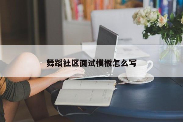 舞蹈社区面试模板怎么写