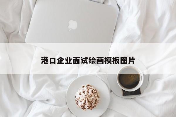 港口企业面试绘画模板图片